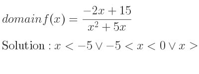 The domain of f(x)=(-2x+15)/(x^2+5x) is x<-5\lor-5<x<0\lor x>0